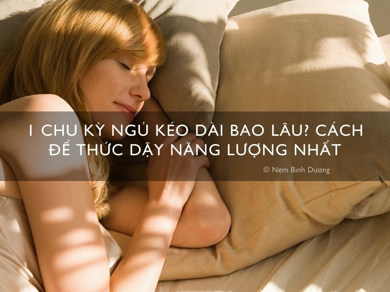 1 chu kỳ ngủ kéo dài bao lâu? Cách tính toán thời gian ngủ để thức dậy năng lượng nhất