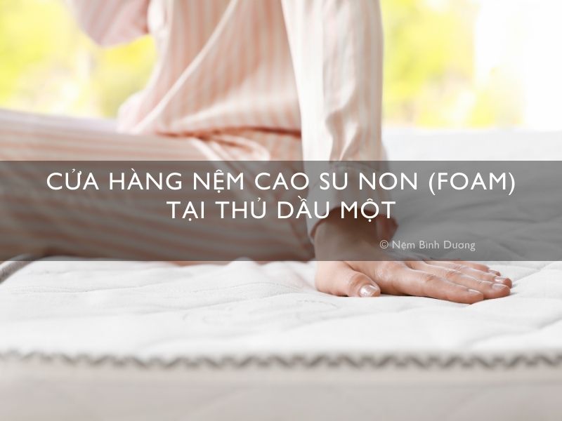 Cửa hàng nệm cao su non tại Thủ Dầu Một
