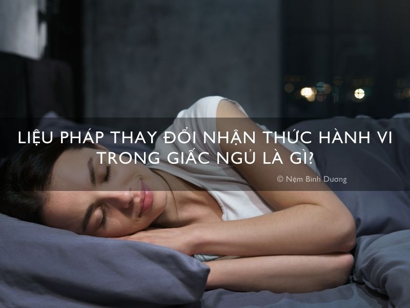 Liệu pháp thay đổi nhận thức hành vi trong giấc ngủ là gì? Có giúp cải thiện giấc ngủ
