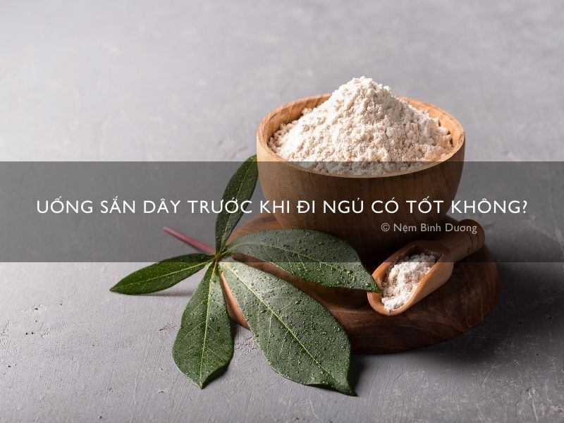 Uống sắn dây trước khi đi ngủ có tốt không?