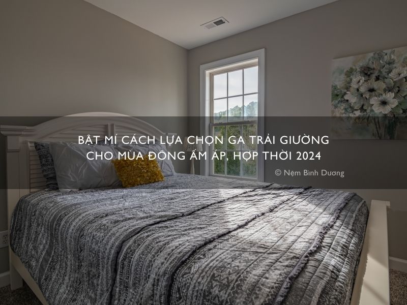 Bật mí cách lựa chọn ga trải giường cho mùa đông ấm áp, hợp thời 2024