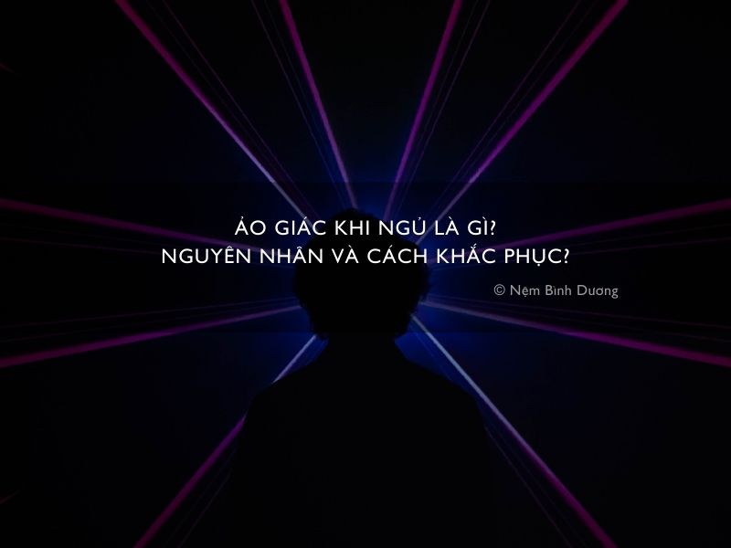 Ảo giác khi ngủ là gì? Nguyên nhân gây ảo giác khi ngủ và cách khắc phục?