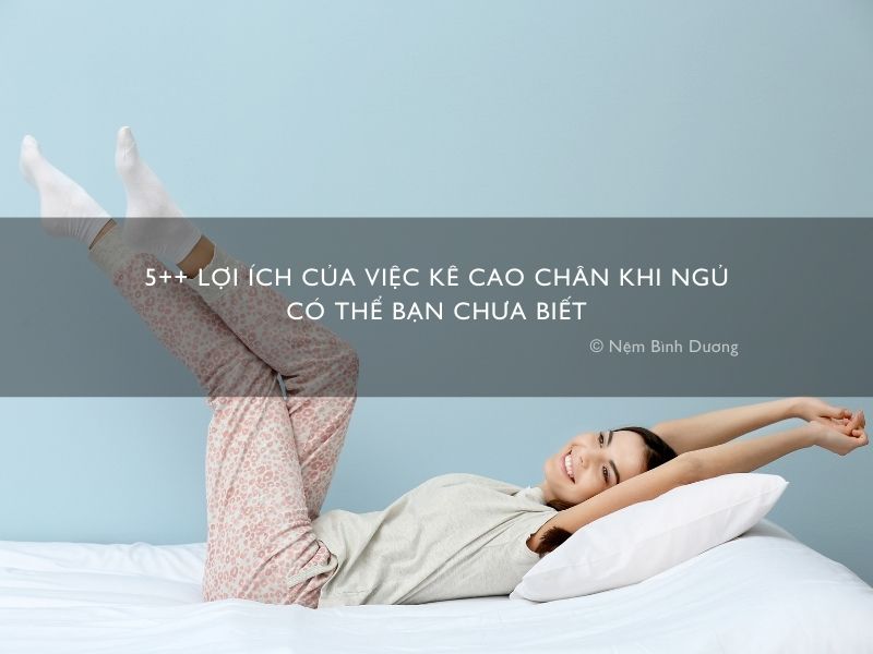 5++ lợi ích của việc kê cao chân khi ngủ có thể bạn chưa biết