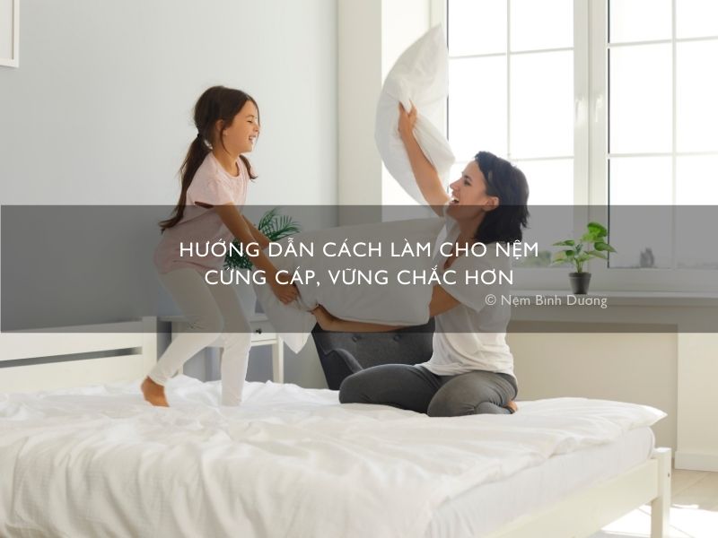 Hướng dẫn cách làm cho nệm cứng cáp, vững chắc hơn