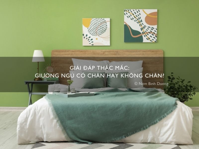 Giải đáp thắc mắc: Nên mua giường ngủ có chân hay giường ngủ không chân?
