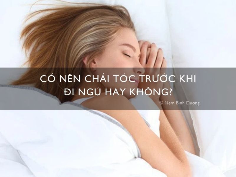 Có nên chải tóc trước khi đi ngủ hay không?