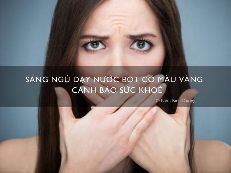 Sáng ngủ dậy nước bọt có màu vàng - Cảnh báo sức khoẻ