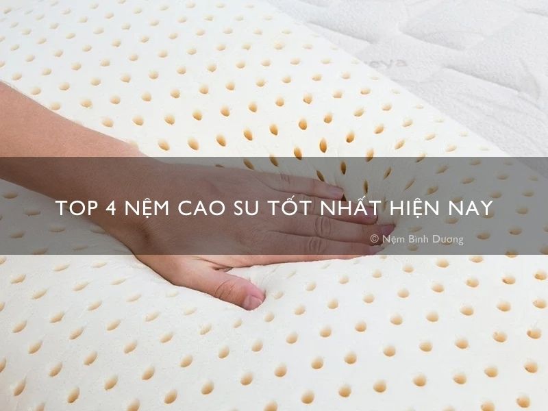 Top 4 nệm cao su tốt nhất hiện nay