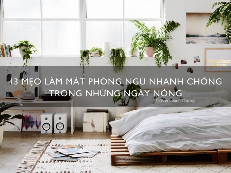 13 mẹo làm mát phòng ngủ nhanh chóng trong những ngày nóng
