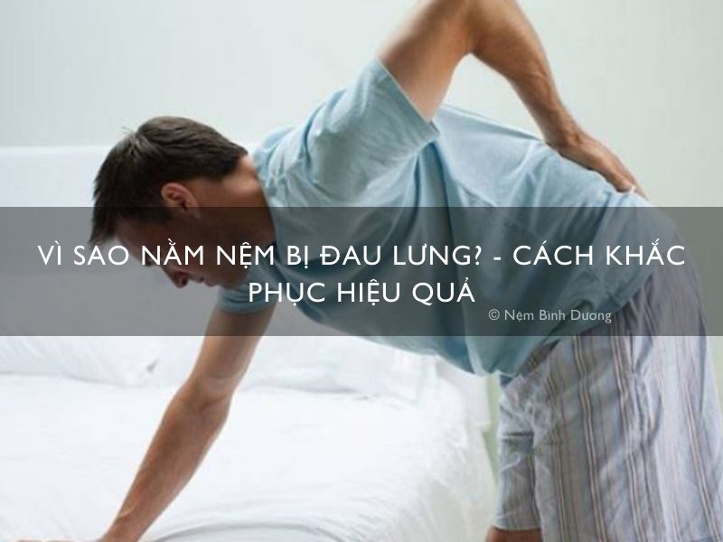 Vì sao nằm nệm bị đau lưng? - Cách khắc phục hiệu quả