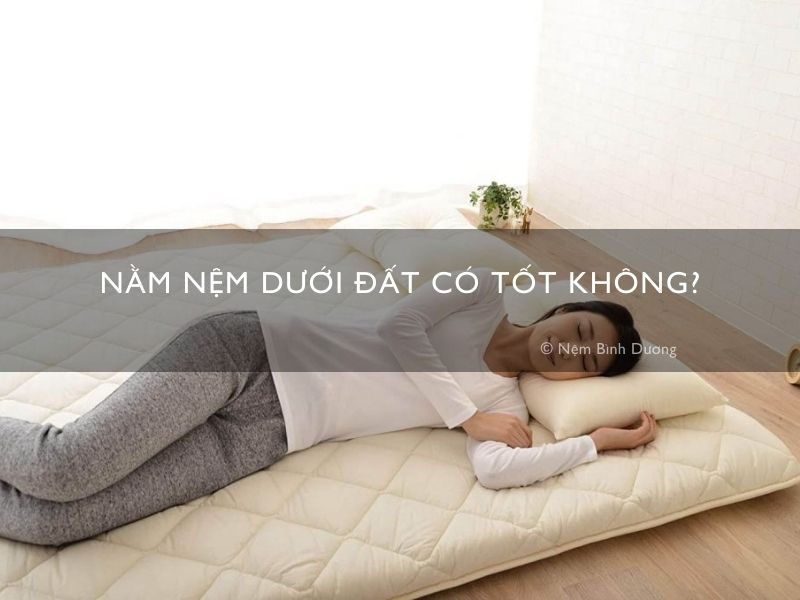 Nằm nệm dưới đất có tốt không?