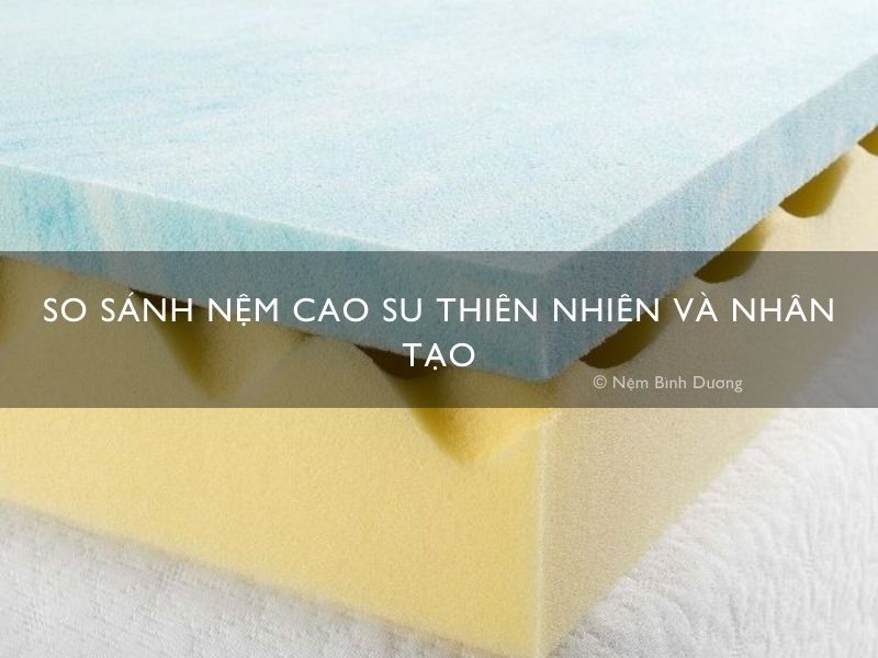 So sánh nệm cao su thiên nhiên và nhân tạo