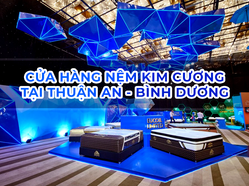 Cửa hàng Nệm Kim Cương tại Thuận An - Đại lý Nệm Bình Dương