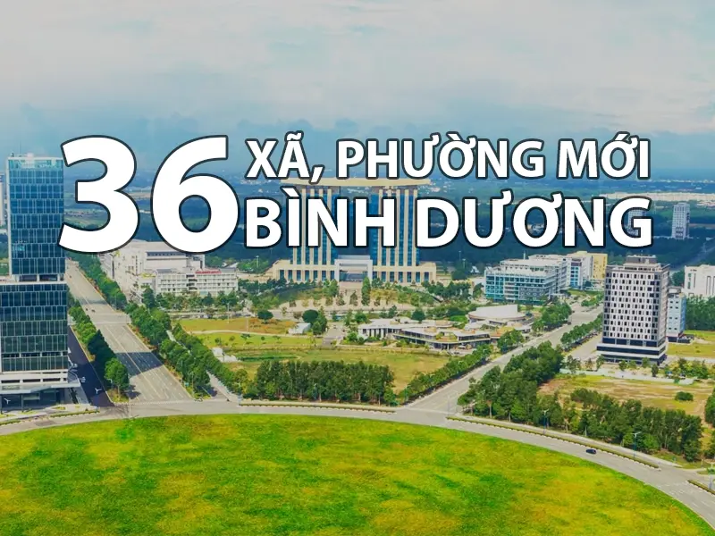 Danh Sách 36 Xã Phường Mới Của Bình Dương