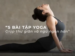 5 Bài Tập Yoga Trước Khi Ngủ Giúp Bạn Thư Giãn Và Ngủ Ngon Hơn