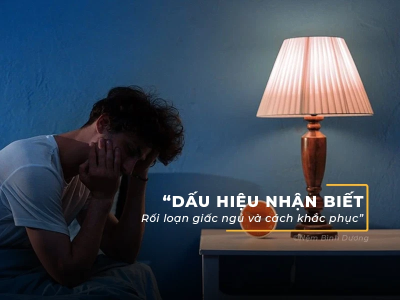 Nhận biết dấu hiệu rối loạn giấc ngủ và cách khắc phục hiệu quả
