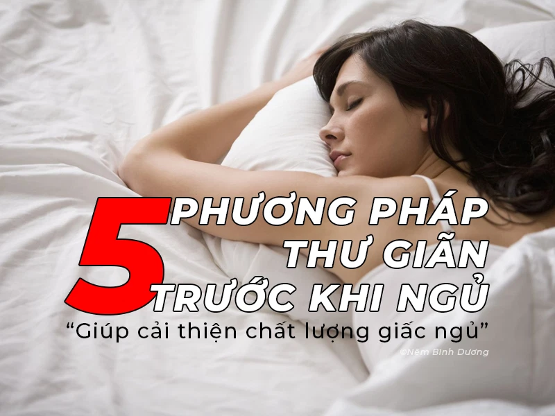 5 Phương Pháp Thư Giãn Trước Khi Ngủ Giúp Cải Thiện Chất Lượng Giấc Ngủ 5 Phương Pháp Thư Giãn Trước Khi Ngủ Giúp Cải Thiện Chất Lượng Giấc Ngủ