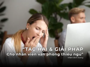 Tác Hại Và Giải Pháp Cho Nhân Viên Văn Phòng Thiếu Ngủ