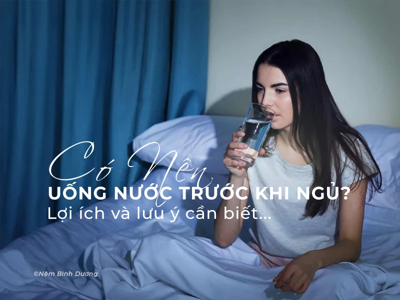 Có nên uống nước trước khi ngủ? - Nệm Bình Dương
