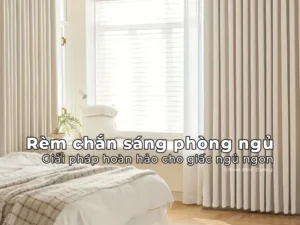 Rèm Chắn Sáng: Giải Pháp Hoàn Hảo Cho Giấc Ngủ Trong Phòng Ngủ