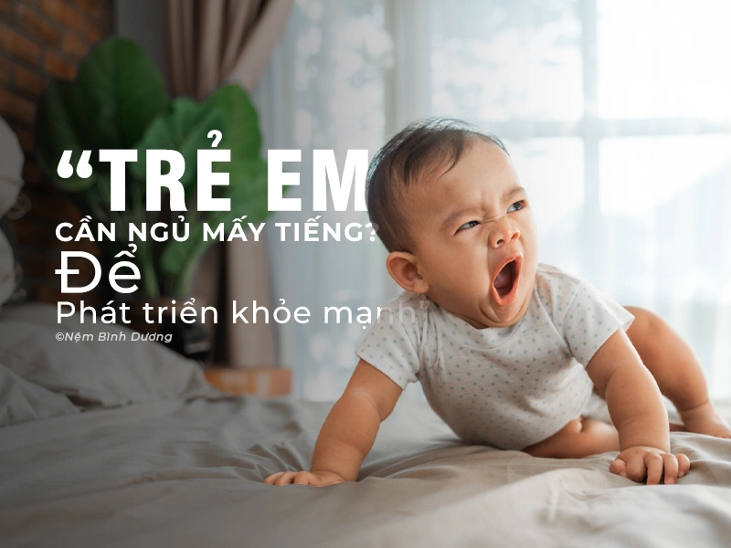 Trẻ Em Cần Ngủ Mấy Tiếng Để Phát Triển Khỏe Mạnh? Trẻ Em Cần Ngủ Mấy Tiếng Để Phát Triển Khỏe Mạnh?