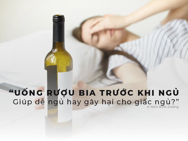 Uống rượu bia trước khi ngủ - Giúp dễ ngủ hay gây hại cho giấc ngủ?