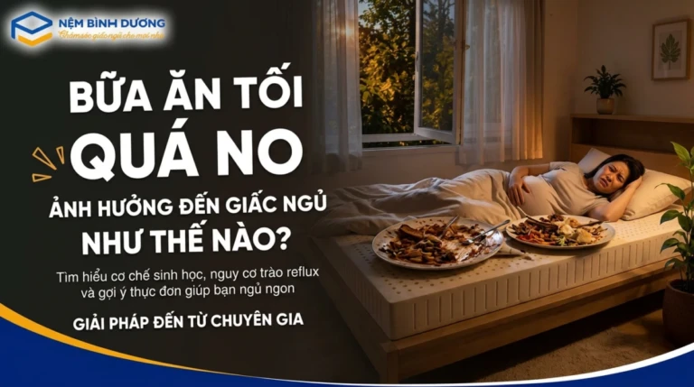 Bữa ăn tối quá no ảnh hưởng đến giấc ngủ như thế nào?