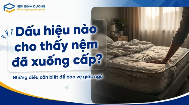 Dấu hiệu nào cho thấy nệm đã xuống cấp? Những điều cần biết để bảo vệ giấc ngủ