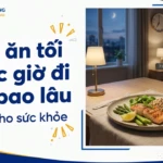 nen an toi truoc gio di ngu bao lau de tot cho suc khoe